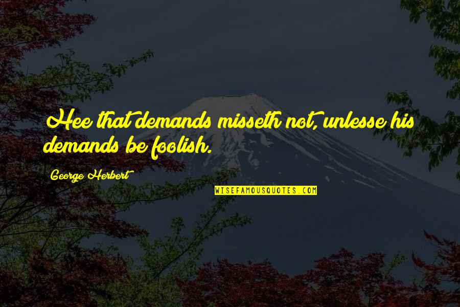 Lazzarelli Cary Quotes By George Herbert: Hee that demands misseth not, unlesse his demands Lazzarelli Cary Quotes By George Herbert: Hee that demands misseth not, unlesse his demands
