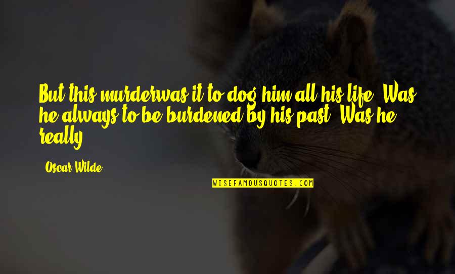 Lazzarino Potential Harms Quotes By Oscar Wilde: But this murderwas it to dog him all