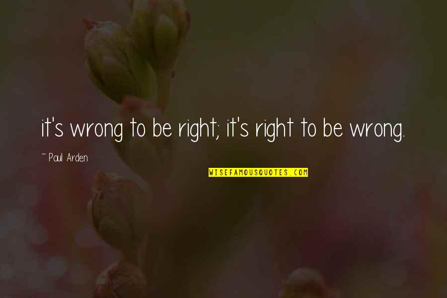 Lazzarino Potential Harms Quotes By Paul Arden: it's wrong to be right; it's right to