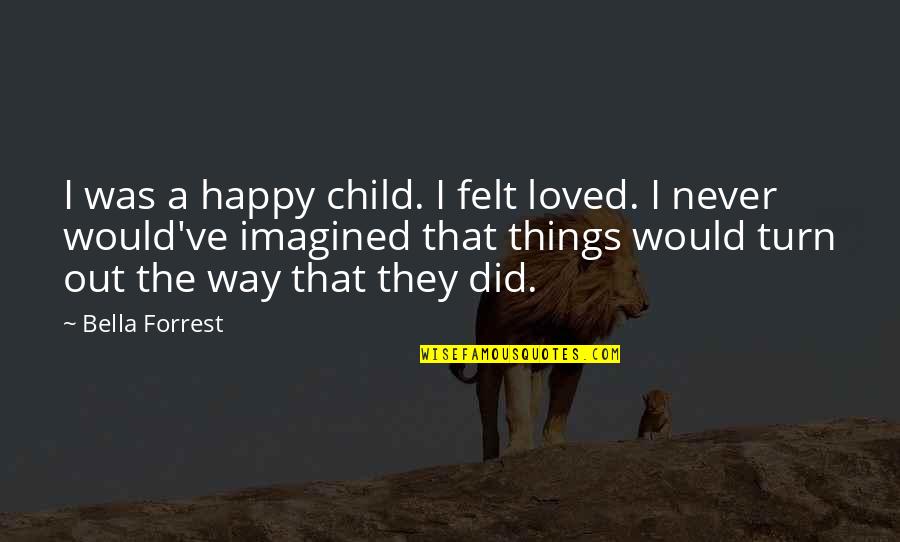 Lazzarino Prego Quotes By Bella Forrest: I was a happy child. I felt loved.