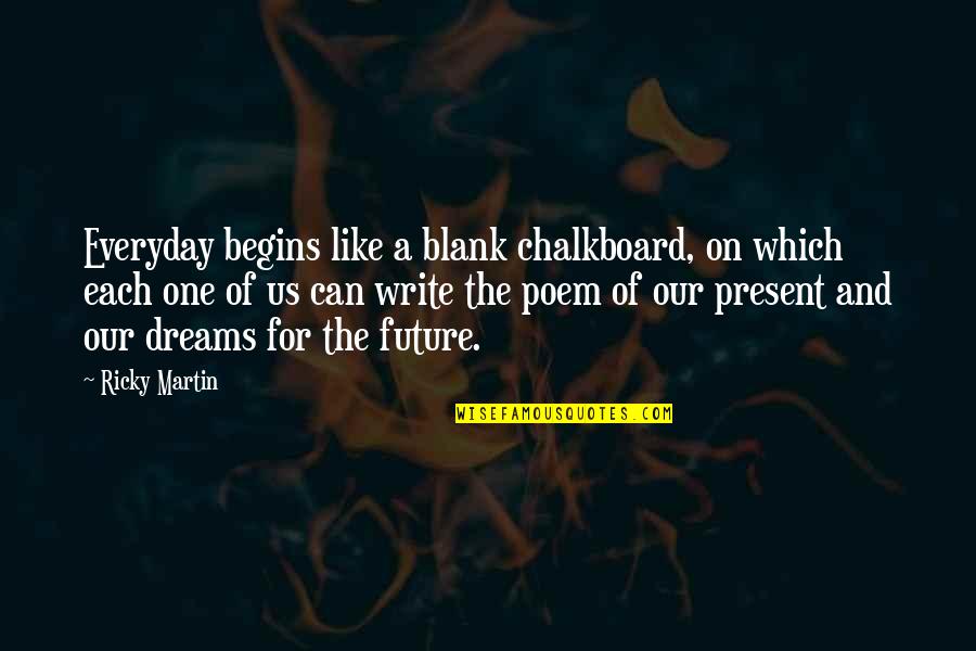Lazzaroni Amaretti Quotes By Ricky Martin: Everyday begins like a blank chalkboard, on which Lazzaroni Amaretti Quotes By Ricky Martin: Everyday begins like a blank chalkboard, on which