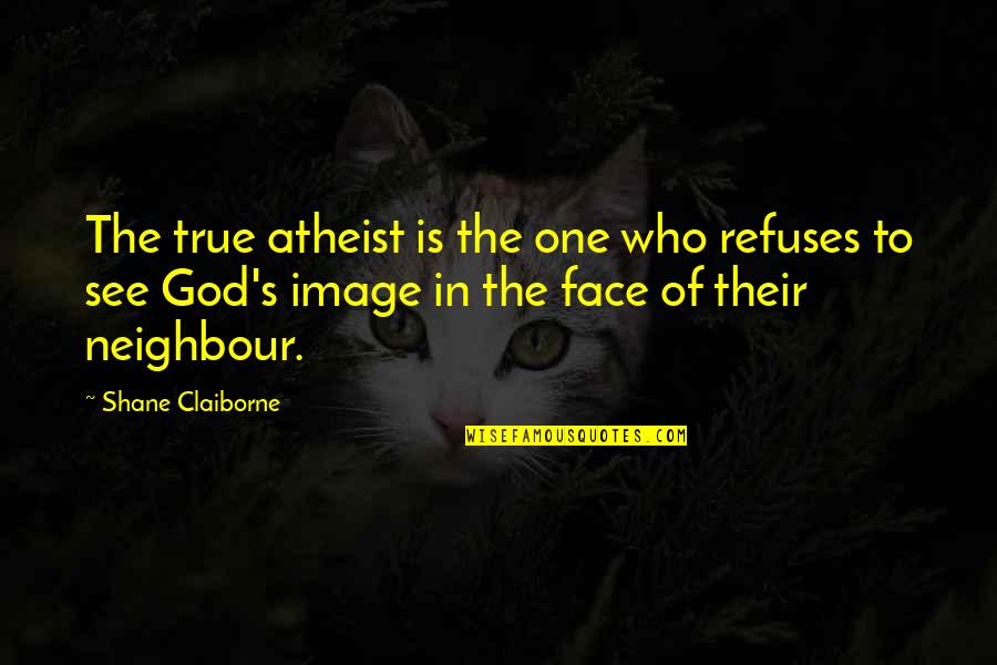 Lazzaroni Amaretti Quotes By Shane Claiborne: The true atheist is the one who refuses Lazzaroni Amaretti Quotes By Shane Claiborne: The true atheist is the one who refuses
