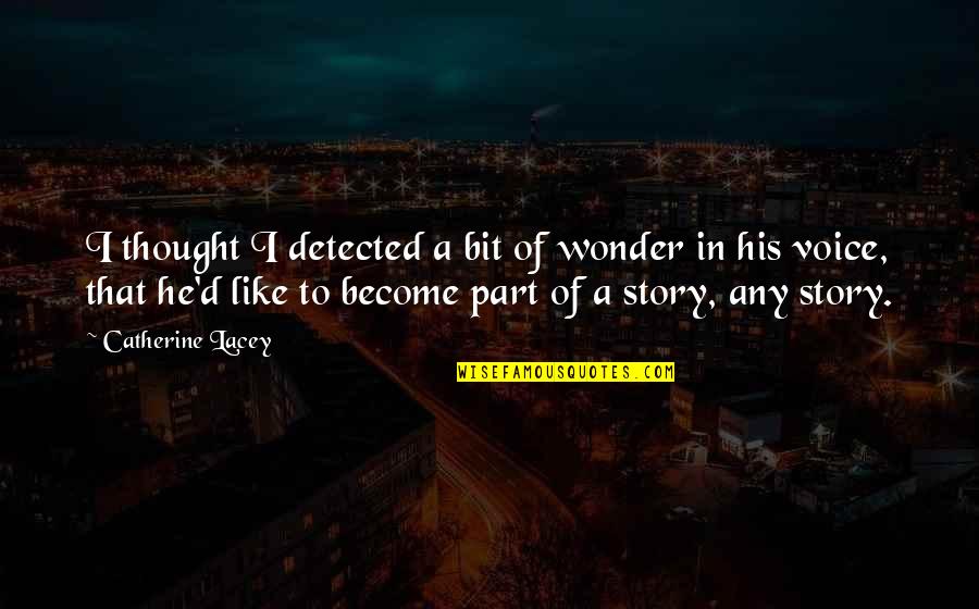 Lbam Moth Quotes By Catherine Lacey: I thought I detected a bit of wonder Lbam Moth Quotes By Catherine Lacey: I thought I detected a bit of wonder