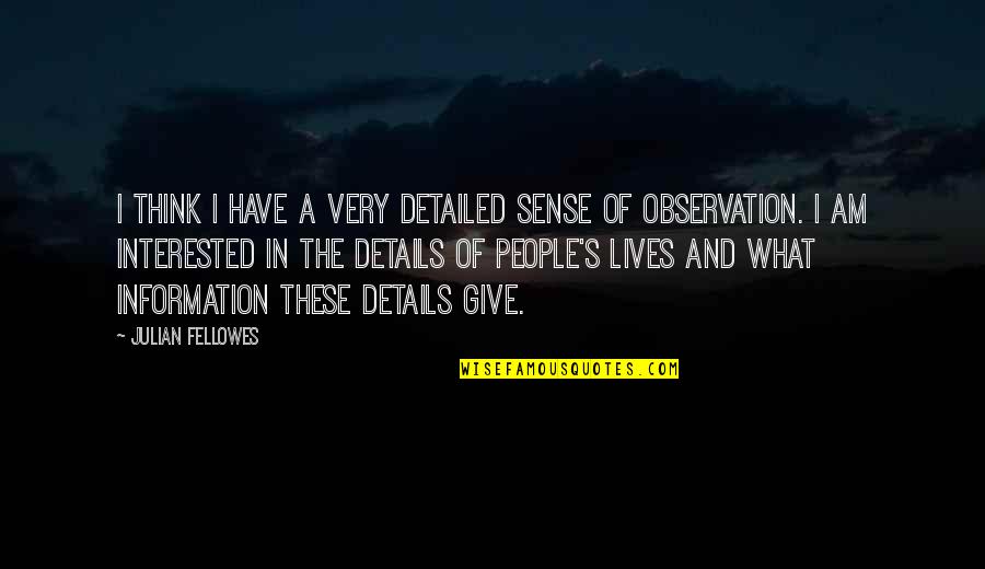 Lbbb Heart Quotes By Julian Fellowes: I think I have a very detailed sense Lbbb Heart Quotes By Julian Fellowes: I think I have a very detailed sense