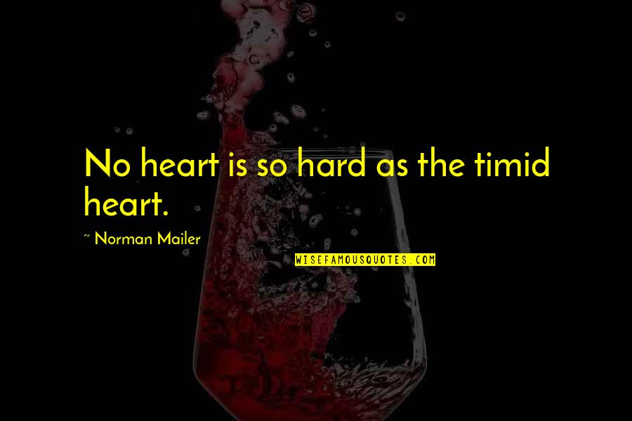 Lbdp Quotes By Norman Mailer: No heart is so hard as the timid Lbdp Quotes By Norman Mailer: No heart is so hard as the timid