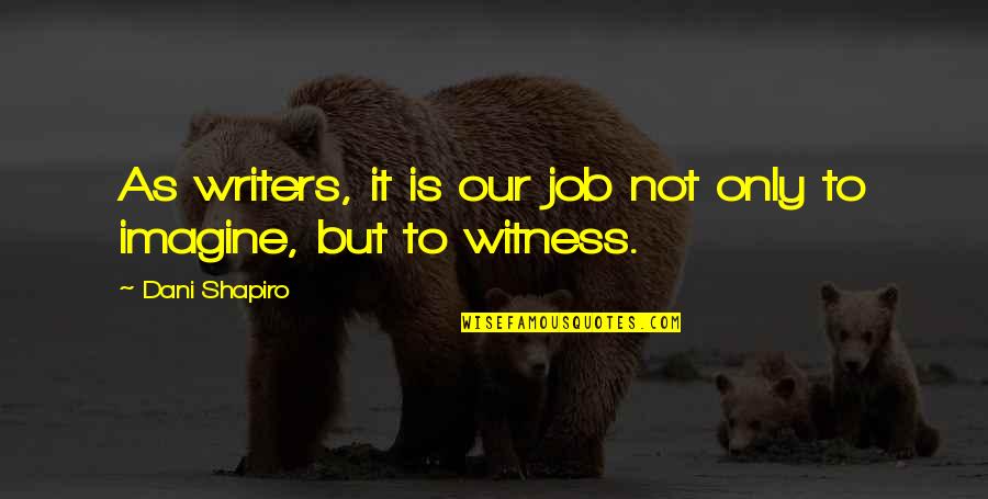Lbecker Quotes By Dani Shapiro: As writers, it is our job not only