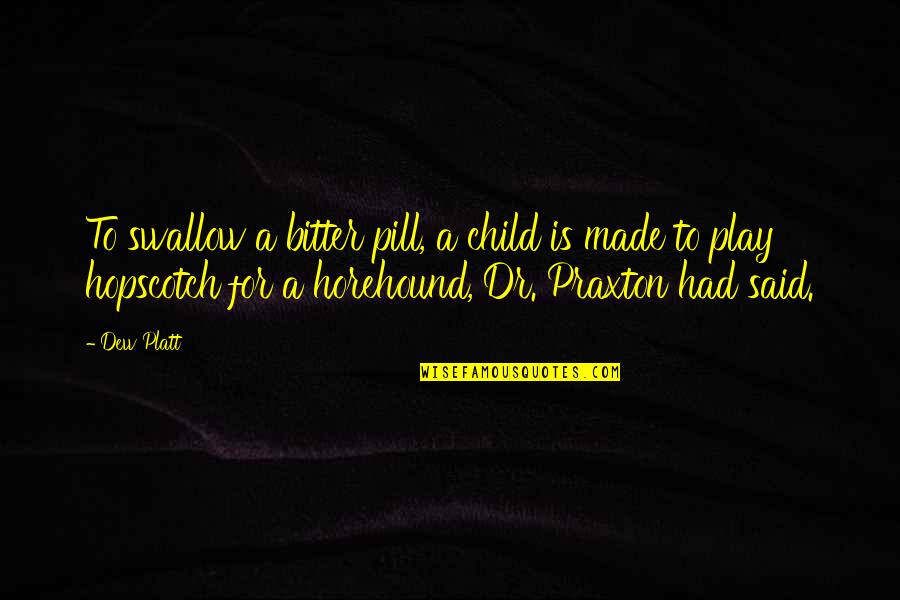 Lbj Jfk Quotes By Dew Platt: To swallow a bitter pill, a child is