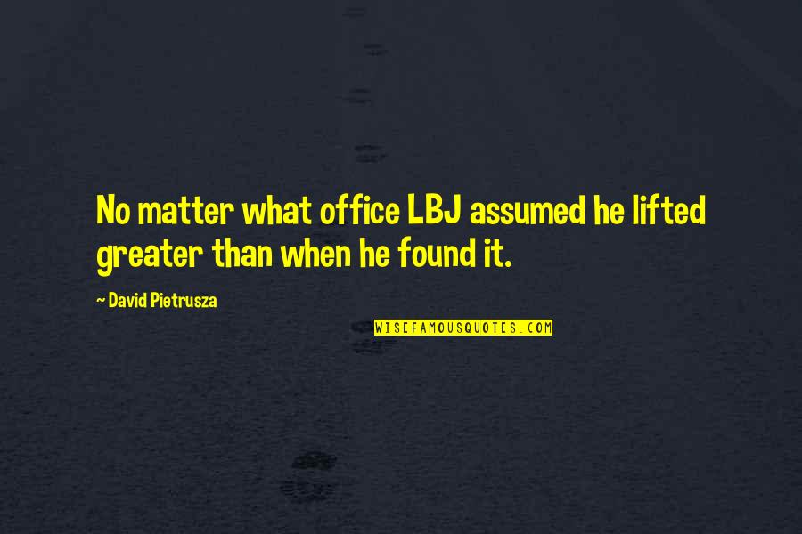 Lbj Quotes By David Pietrusza: No matter what office LBJ assumed he lifted