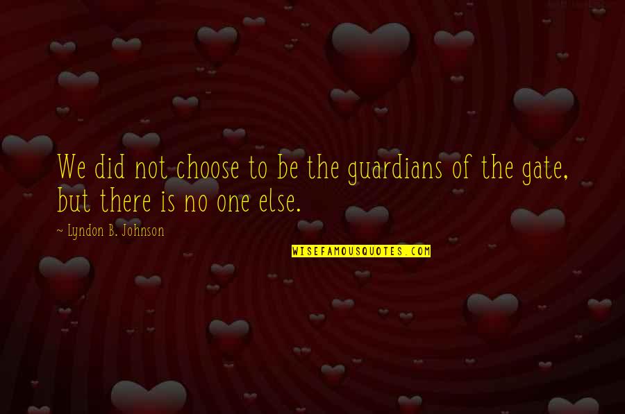 Lbj Quotes By Lyndon B. Johnson: We did not choose to be the guardians