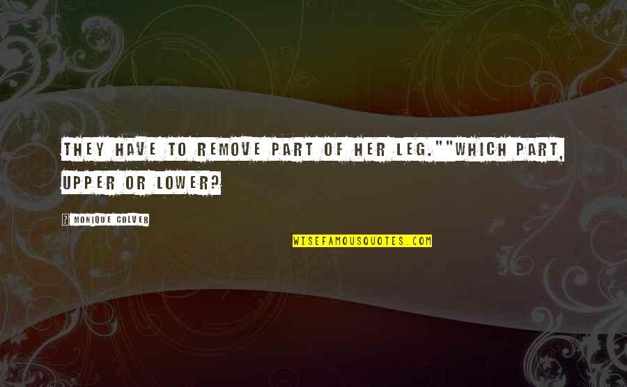 Lbjs War On Poverty Quotes By Monique Colver: they have to remove part of her leg.""which Lbjs War On Poverty Quotes By Monique Colver: they have to remove part of her leg.""which
