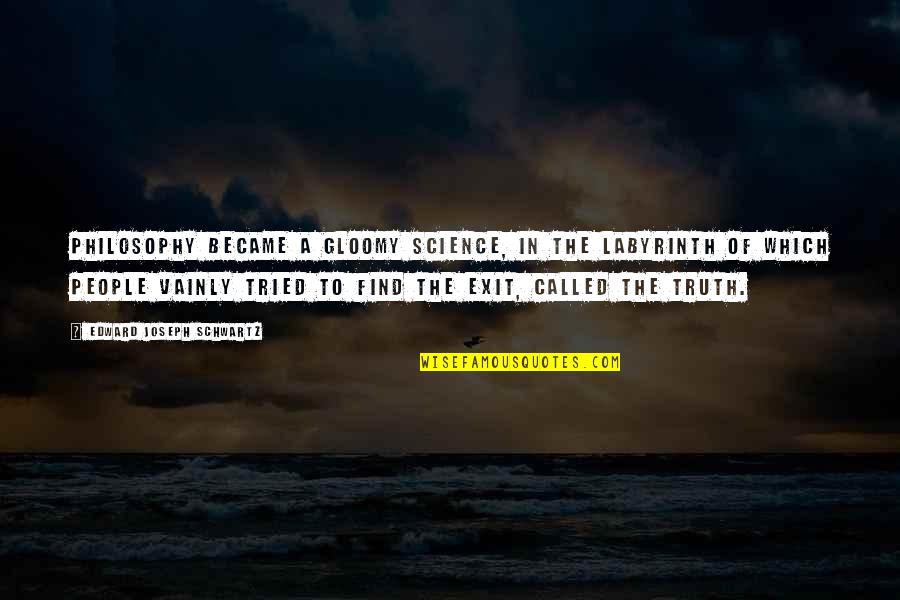 Lbla Fpv Quotes By Edward Joseph Schwartz: Philosophy became a gloomy science, in the labyrinth