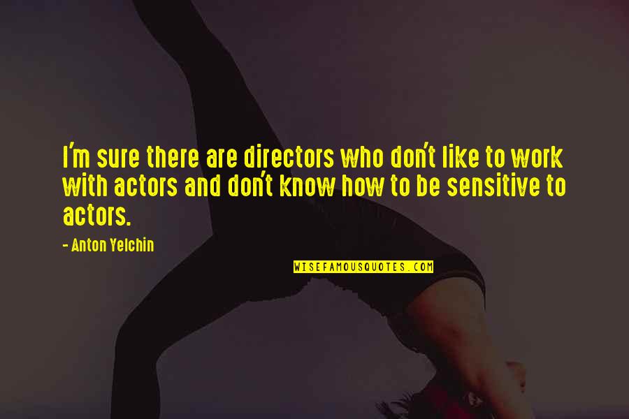 Lbla Kids Quotes By Anton Yelchin: I'm sure there are directors who don't like Lbla Kids Quotes By Anton Yelchin: I'm sure there are directors who don't like