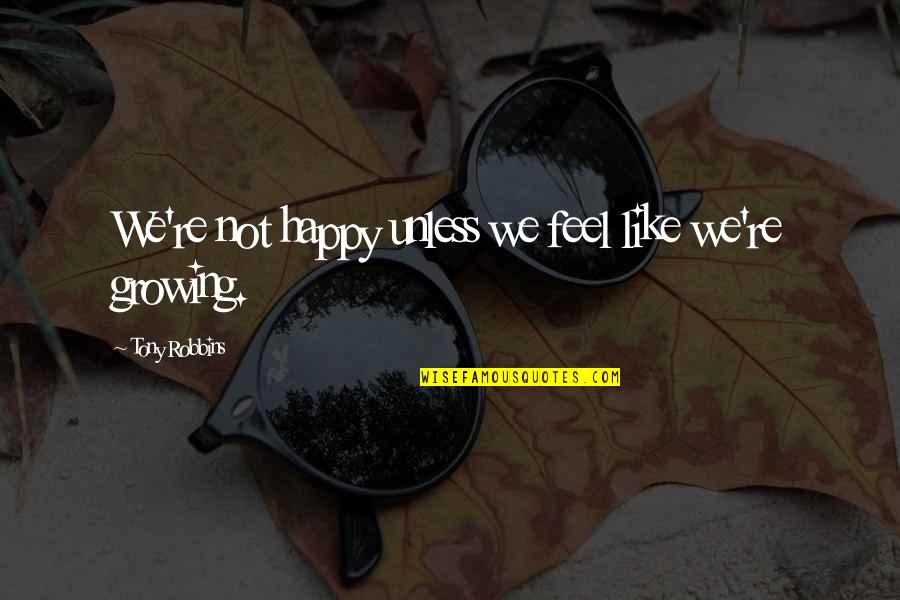 Lbr Quotes By Tony Robbins: We're not happy unless we feel like we're Lbr Quotes By Tony Robbins: We're not happy unless we feel like we're