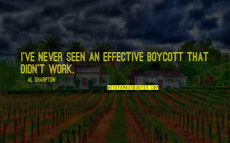 Lbs Lumber Quote Quotes By Al Sharpton: I've never seen an effective boycott that didn't Lbs Lumber Quote Quotes By Al Sharpton: I've never seen an effective boycott that didn't