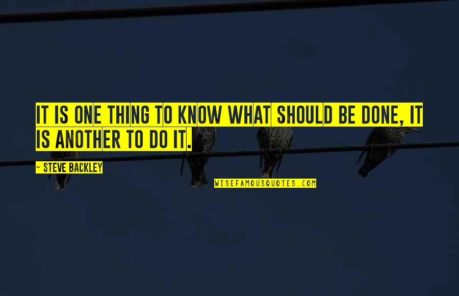 Lbs Lumber Quote Quotes By Steve Backley: It is one thing to know what should