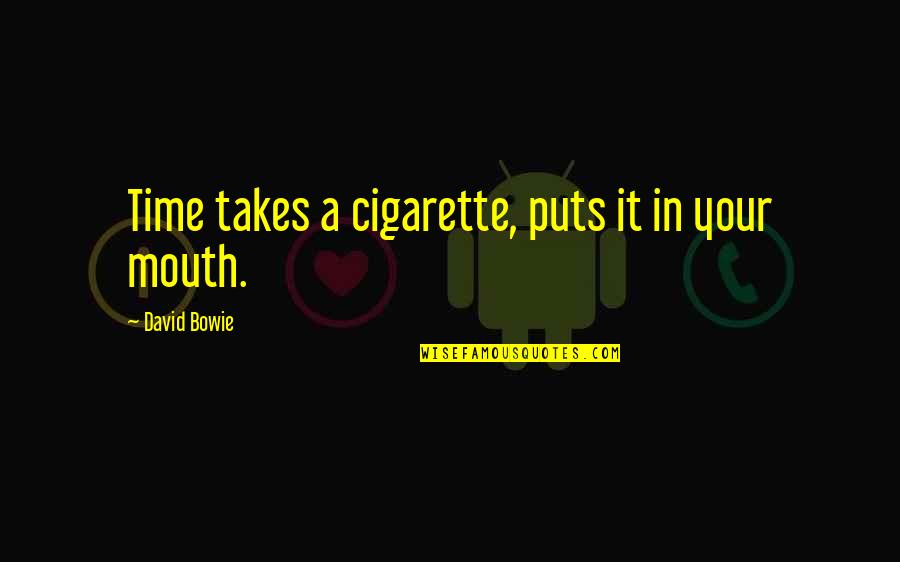 Lbs Lumber Quotes By David Bowie: Time takes a cigarette, puts it in your