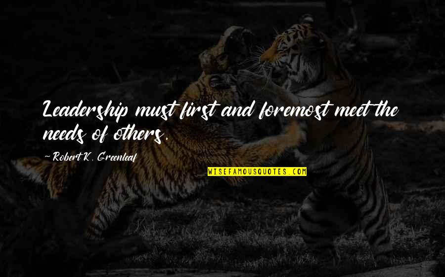 Lbs To Kg Quotes By Robert K. Greenleaf: Leadership must first and foremost meet the needs Lbs To Kg Quotes By Robert K. Greenleaf: Leadership must first and foremost meet the needs