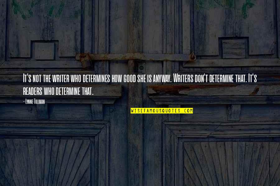 Lbtya Quotes By Lynne Tillman: It's not the writer who determines how good Lbtya Quotes By Lynne Tillman: It's not the writer who determines how good