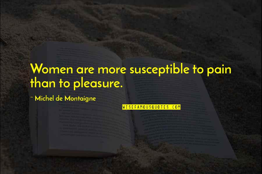 Lc Greenwood Quotes By Michel De Montaigne: Women are more susceptible to pain than to