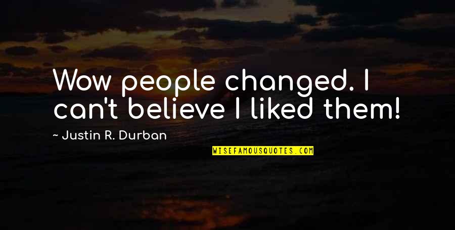 Lc Learns Funny Quotes By Justin R. Durban: Wow people changed. I can't believe I liked