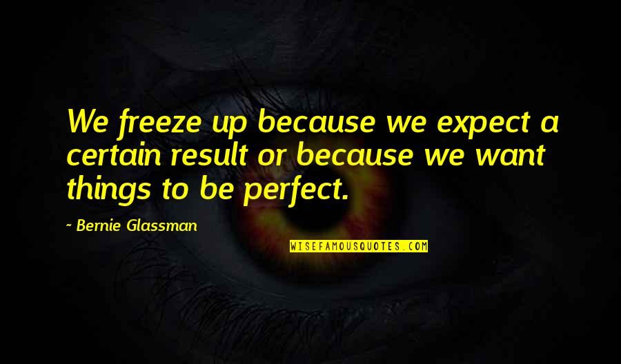 Lc Lewis Quotes By Bernie Glassman: We freeze up because we expect a certain Lc Lewis Quotes By Bernie Glassman: We freeze up because we expect a certain
