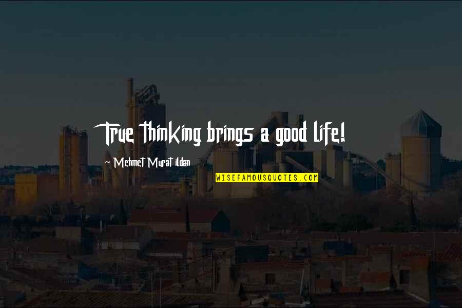 Lc Ready Quotes By Mehmet Murat Ildan: True thinking brings a good life!