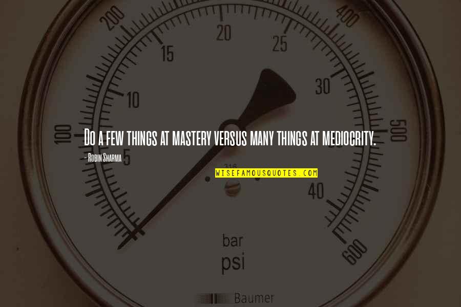 Lc Ready Quotes By Robin Sharma: Do a few things at mastery versus many