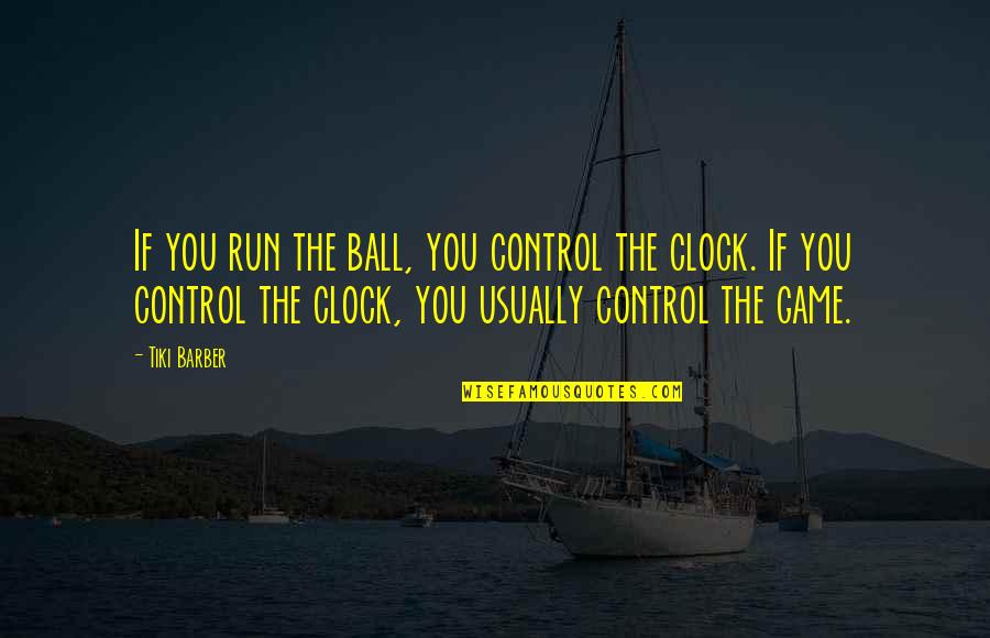 Lcarterimagery Quotes By Tiki Barber: If you run the ball, you control the Lcarterimagery Quotes By Tiki Barber: If you run the ball, you control the