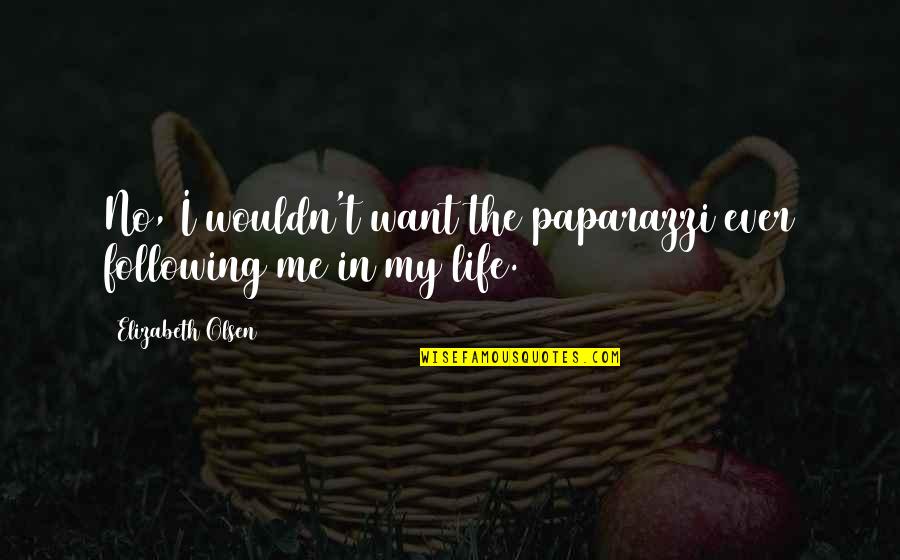 Lcds Quotes By Elizabeth Olsen: No, I wouldn't want the paparazzi ever following Lcds Quotes By Elizabeth Olsen: No, I wouldn't want the paparazzi ever following