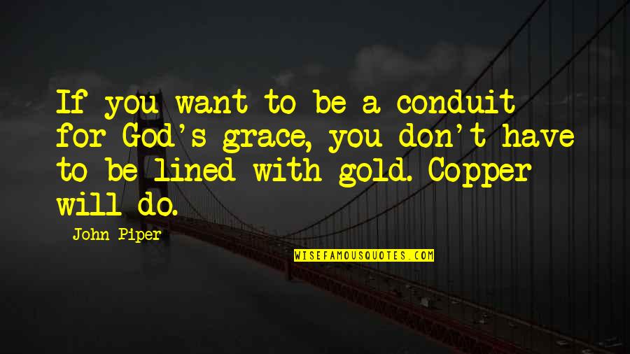 Lcds Quotes By John Piper: If you want to be a conduit for