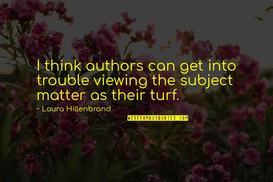 Lcds Quotes By Laura Hillenbrand: I think authors can get into trouble viewing Lcds Quotes By Laura Hillenbrand: I think authors can get into trouble viewing
