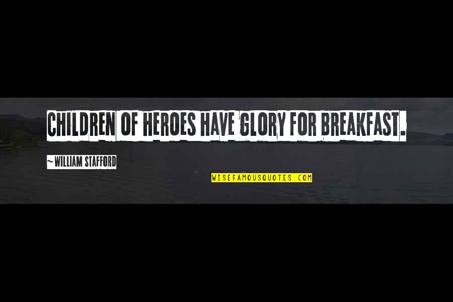 Lcf Turner Quotes By William Stafford: Children of heroes have glory for breakfast.