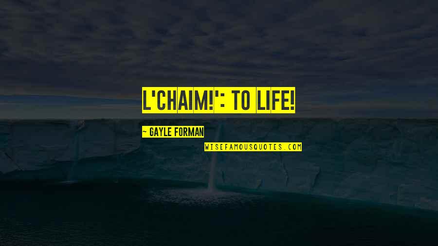 L'chaim Quotes By Gayle Forman: L'chaim!': To life!