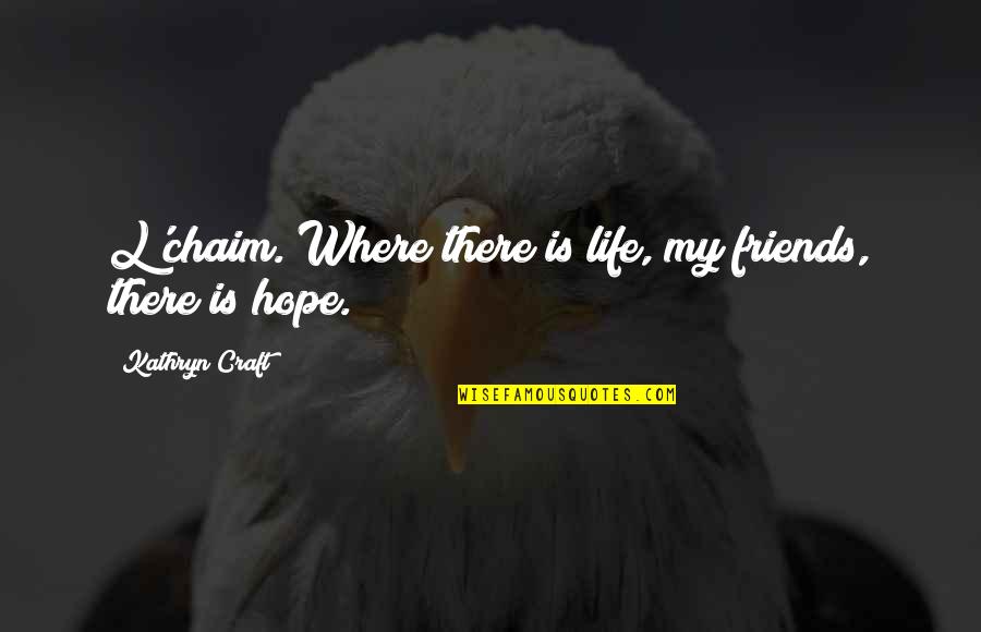 L'chaim Quotes By Kathryn Craft: L'chaim. Where there is life, my friends, there