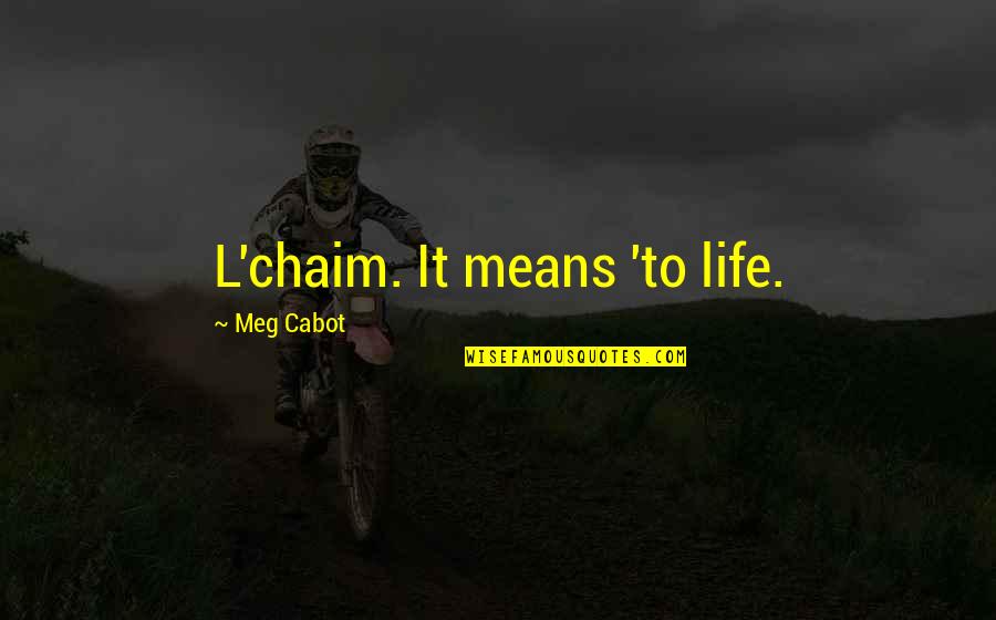 L'chaim Quotes By Meg Cabot: L'chaim. It means 'to life.