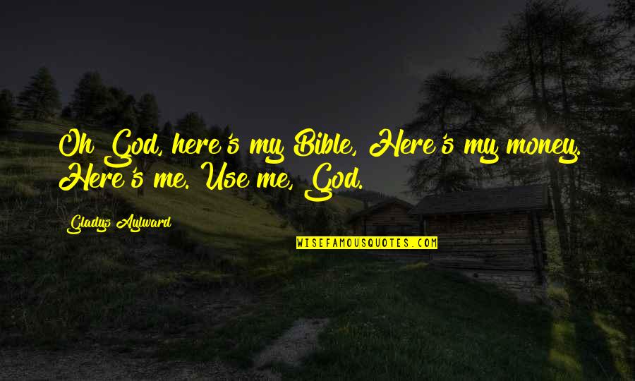 Lchen Quotes By Gladys Aylward: Oh God, here's my Bible, Here's my money. Lchen Quotes By Gladys Aylward: Oh God, here's my Bible, Here's my money.