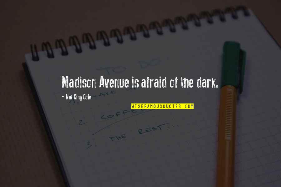 Lcherald Quotes By Nat King Cole: Madison Avenue is afraid of the dark. Lcherald Quotes By Nat King Cole: Madison Avenue is afraid of the dark.