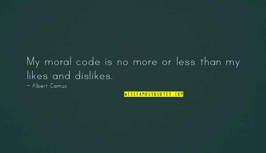 Lchespirito Quotes By Albert Camus: My moral code is no more or less Lchespirito Quotes By Albert Camus: My moral code is no more or less