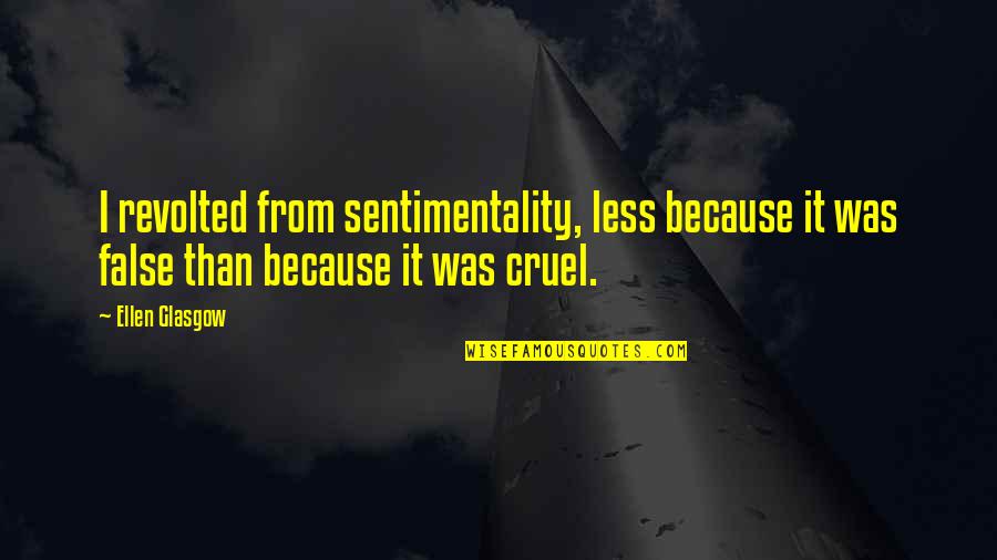Lcheste Quotes By Ellen Glasgow: I revolted from sentimentality, less because it was Lcheste Quotes By Ellen Glasgow: I revolted from sentimentality, less because it was