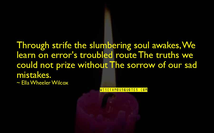 Lcms Quotes By Ella Wheeler Wilcox: Through strife the slumbering soul awakes, We learn