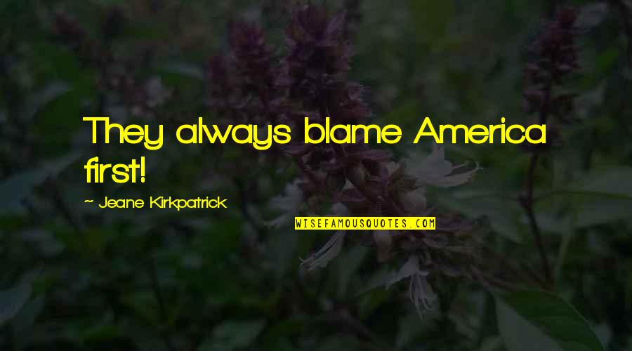 Lcms Quotes By Jeane Kirkpatrick: They always blame America first!