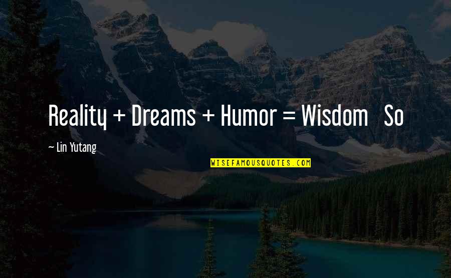 Lcms Quotes By Lin Yutang: Reality + Dreams + Humor = Wisdom So