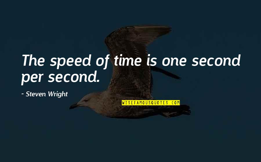 Lcoole Quotes By Steven Wright: The speed of time is one second per Lcoole Quotes By Steven Wright: The speed of time is one second per
