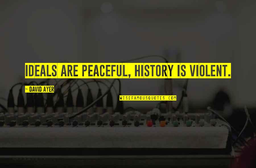 Lcsh Quotes By David Ayer: Ideals are peaceful, history is violent.