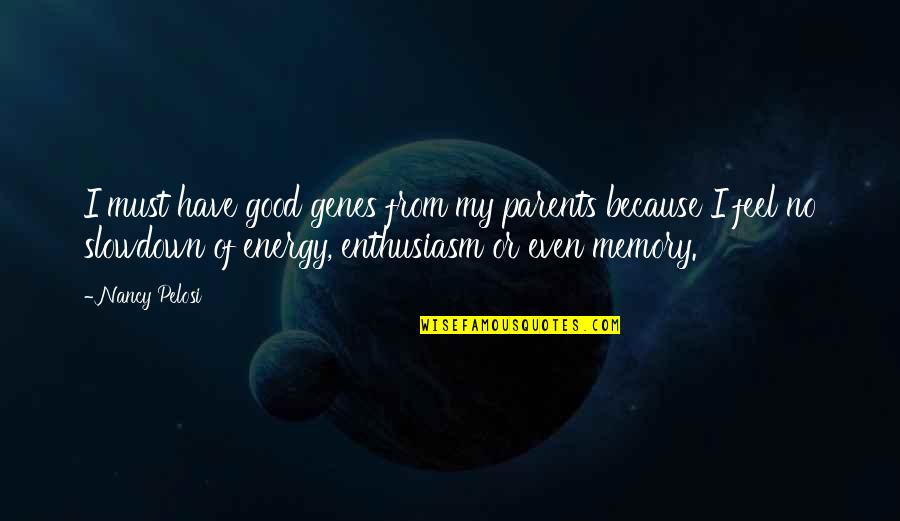 Lcsh Subject Quotes By Nancy Pelosi: I must have good genes from my parents Lcsh Subject Quotes By Nancy Pelosi: I must have good genes from my parents