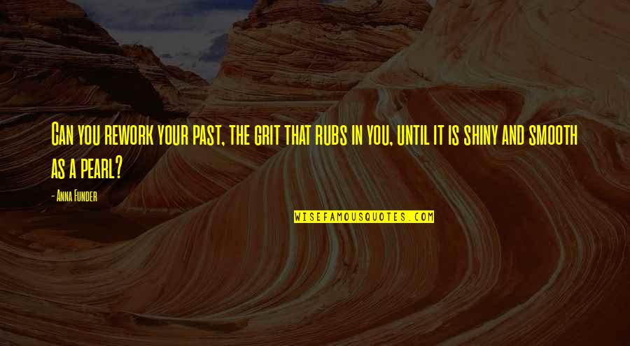 Ld R Beni Sevgilim Filmini Izle Quotes By Anna Funder: Can you rework your past, the grit that Ld R Beni Sevgilim Filmini Izle Quotes By Anna Funder: Can you rework your past, the grit that