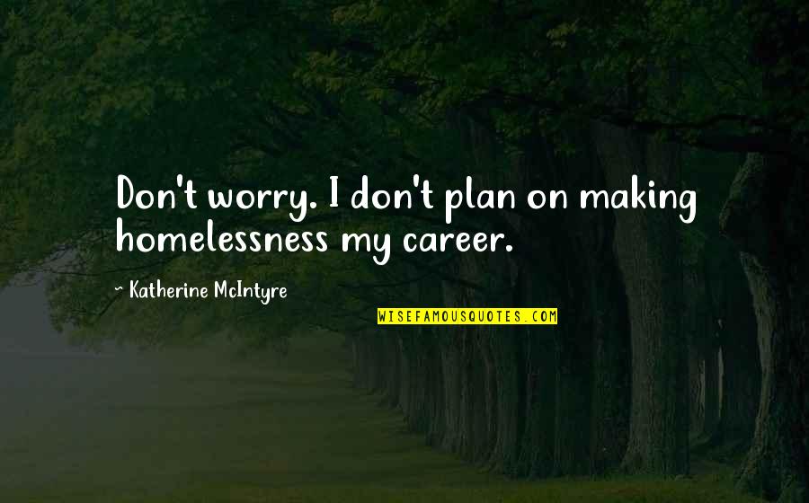 Ld Seating Quotes By Katherine McIntyre: Don't worry. I don't plan on making homelessness Ld Seating Quotes By Katherine McIntyre: Don't worry. I don't plan on making homelessness