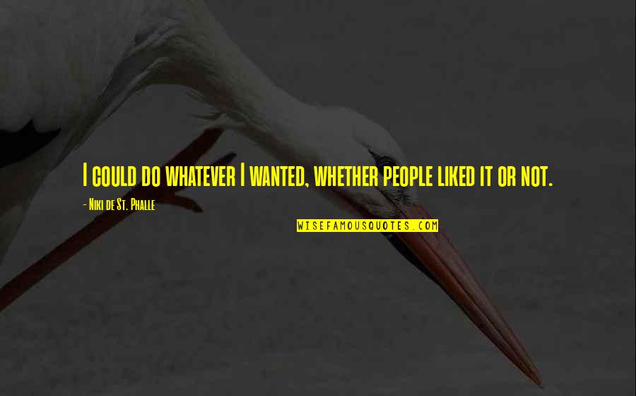 Ld Seating Quotes By Niki De St. Phalle: I could do whatever I wanted, whether people Ld Seating Quotes By Niki De St. Phalle: I could do whatever I wanted, whether people