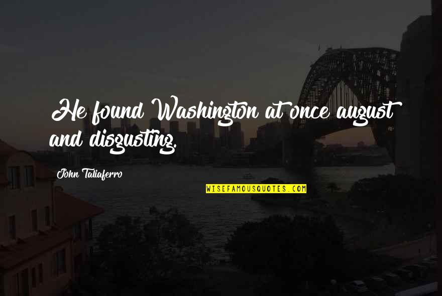 L'damian Washington Quotes By John Taliaferro: He found Washington at once august and disgusting.