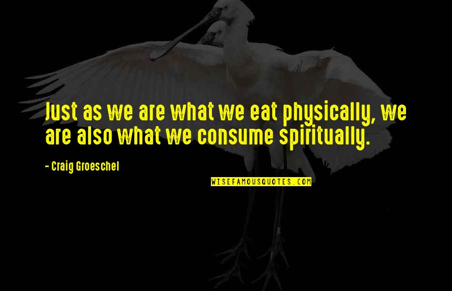Ldap Query Quotes By Craig Groeschel: Just as we are what we eat physically,